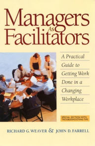 Title: Managers As Facilitators: A Practical Guide to Getting Work Done in a Changing Workplace / Edition 1968, Author: Richard G. Weaver