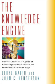 Title: The Knowledge Engine: How to Create Fast Cycles of Knowledge-to-Peformance and Performance-to-Knowledge, Author: Lloyd Baird