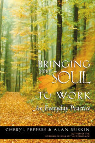 Title: Bringing Your Soul to Work: An Everyday Practice, Author: Cheryl Peppers