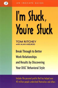 Title: I'm Stuck, You're Stuck: Break through to Better Work Relationships and Results by Discovering Your Disc Behavioral Style, Author: Tom Ritchey