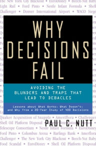 Title: Why Decisions Fail: Avoiding the Blunders and Traps That Lead to Debacles, Author: Paul C. Nutt