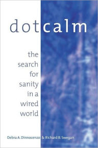 Title: Dot Calm: The Search for Sanity in a Wired World, Author: Debra A. Dinnocenzo