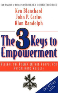 Title: The 3 Keys to Empowerment: Release the Power Within People for Astonishing Results, Author: Ken Blanchard