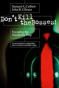 Title: Don't Kill the Bosses!: Escaping the Hierarchy Trap, Author: Samuel A. Culbert