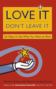 Title: Love It, Don't Leave It: 26 Ways to Get What You Want at Work, Author: Beverly Kaye