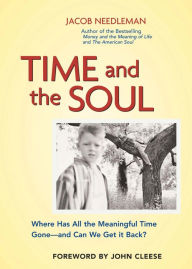 Title: Time and Soul: Where Has All the Meaningful Time Gone-and Can We Get it Back?, Author: Jacob Needleman