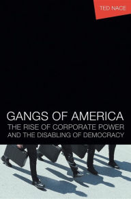 Title: Gangs of America: The Rise of Corporate Power and the Disabling Democracy, Author: Ted Nace