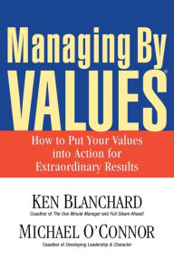 Title: Managing By Values: How to Put Your Values into Action for Extraordinary Results / Edition 2, Author: Ken Blanchard