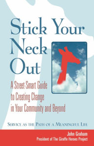 Title: Stick Your Neck Out: A Street-Smart Guide to Creating Change in Your Community and Beyond, Author: john graham