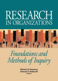 Title: Research in Organizations: Foundations and Methods of Inquiry / Edition 1, Author: Richard A. Swanson