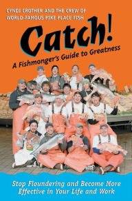 Title: Catch!: A Fishmonger's Guide to Greatness, Author: Cyndi Crother