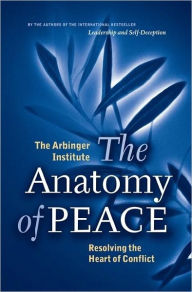 Title: The Anatomy of Peace: Resolving the Heart of Conflict, Author: The Arbinger Institute