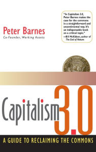 Title: Capitalism 3.0: A Guide to Reclaiming the Commons, Author: Peter Barnes