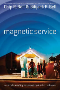 Title: Magnetic Service: Secrets for Creating Passionately Devoted Customers, Author: Chip R. Bell