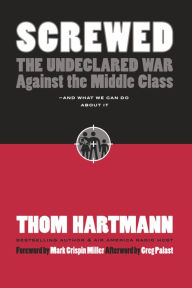 Title: Screwed: The Undeclared War Against the Middle Class - And What We Can Do About It, Author: Thom Hartmann