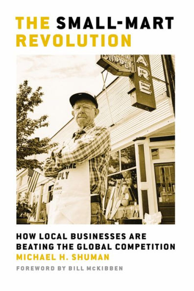 the Small-Mart Revolution: How Local Businesses Are Beating Global Competition
