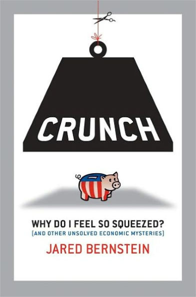 Crunch: Why Do I Feel So Squeezed? (And Other Unsolved Economic Mysteries) / Edition 1