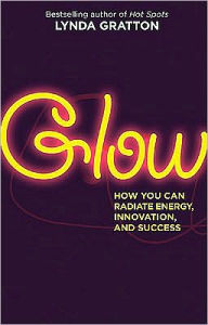 Title: Glow: How You Can Radiate Energy, Innovation, and Success, Author: Lynda Gratton