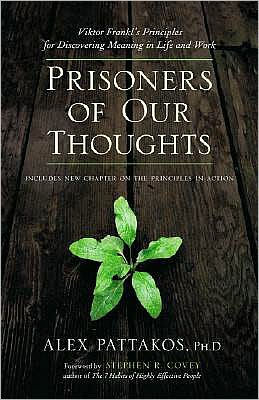 Prisoners of Our Thoughts: Viktor Frankl's Principles for Discovering Meaning in Life and Work