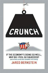 Title: Crunch: Why Do I Feel So Squeezed? (and Other Unsolved Economic Mysteries), Author: Jared Bernstein