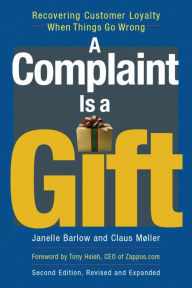 Title: A Complaint Is a Gift: Using Customer Feedback as a Strategic Tool / Edition 2, Author: Janelle Barlow