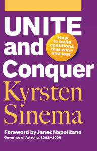 Title: Unite and Conquer: How to Build Coalitions That Winand Last, Author: Kyrsten Sinema