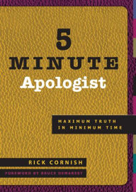 Title: 5 Minute Apologist: Maximum Truth in Minimum Time, Author: Rick Cornish