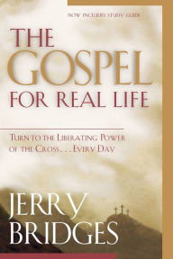 Title: The Gospel for Real Life: Turn to the Liberating Power of the Cross...Every Day, Author: Jerry Bridges