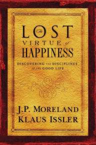 Title: Lost Virtue of Happiness: Discovering the Disciplines of the Good Life, Author: J.P. Moreland