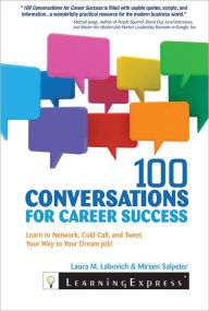 Title: 100 Conversations for Career Success: Learn to Network, Cold Call, and Tweet Your Way to Your Dream Job!, Author: Laura Labovich