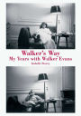 Walker's Way: My Years with Walker Evans