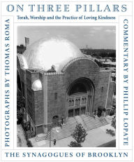 Title: On Three Pillars: Torah, Worship, and the Practice of Loving Kindness - The Synagogues of Brooklyn, Author: Phillip Lopate