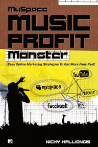 Title: Myspace Music Profit Monster: Easy Online Strategies for Getting More Fans Fast, Author: Nicky Kalliongis