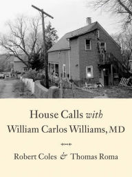 Title: House Calls with William Carlos Williams, MD, Author: Robert Coles