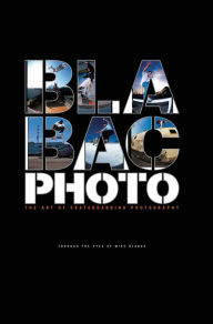 Title: Blabac Photo: The Art of Skateboarding Photography, Author: Mike Blabac