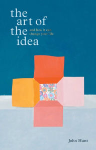 Title: Art of the Idea: And How it Can Change Your Life, Author: John Hunt