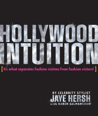 Title: Hollywood Intuition: It's What Separates Fashion Victims from Fashion Victors, Author: Jaye Hersh