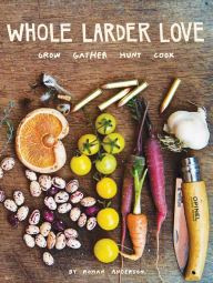 Title: Whole Larder Love: Grow Gather Hunt Cook, Author: Rohan Anderson