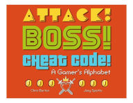 Title: Attack! Boss! Cheat Code!: A Gamer's Alphabet, Author: Chris Barton