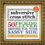 Subversive Cross Stitch: 50 F*cking Clever Designs for Your Sassy Side