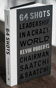 Title: 64 Shots: Leadership in a Crazy World, Author: Kevin Roberts