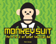 Title: Monkey Suit: An A to Z of What You Can Be, Author: Mark Gonyea