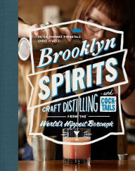 Title: Brooklyn Spirits: Craft Distilling and Cocktails from the World's Hippest Borough, Author: Peter Thomas Fornatale