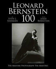 Title: Leonard Bernstein 100: The Masters Photograph the Maestro, Author: Jamie Bernstein