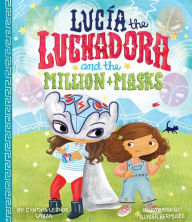 Title: Lucia the Luchadora and the Million Masks, Author: Cynthia Leonor Garza