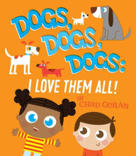 Title: Dogs, Dogs, Dogs: I Love Them All, Author: Chad Geran