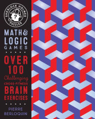 Title: Sherlock Holmes Puzzles: Math and Logic Games: Over 100 Challenging Cross-Fitness Brain Exercises, Author: Pierre Berloquin