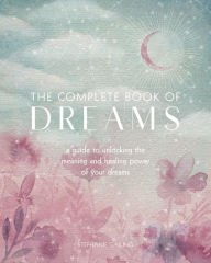 Best audio books free download mp3 The Complete Book of Dreams: A Guide to Unlocking the Meaning and Healing Power of Your Dreams by Stephanie Gailing RTF CHM ePub