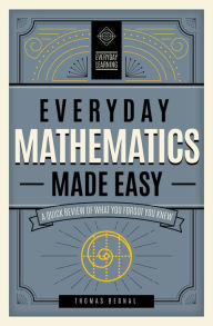 Title: Everyday Mathematics Made Easy: A Quick Review of What You Forgot You Knew, Author: Tom Begnal