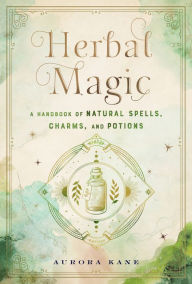Free audio mp3 books download Herbal Magic: A Handbook of Natural Spells, Charms, and Potions (English literature) 9781577152323 by Aurora Kane